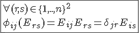4$\fbox{\forall(r,s)\in{\{1,..,n\}}^2\\\phi_{ij}(E_{rs})=E_{ij}E_{rs}=\delta_{jr}E_{is}}